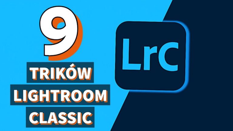 Triki w Lightroom Classic – 9 sposobów na szybszą edycję zdjęć